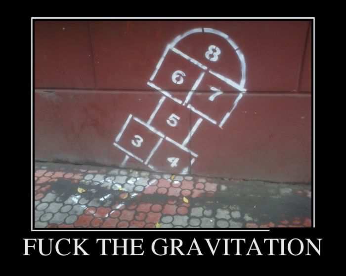 Fuck the gravitation 