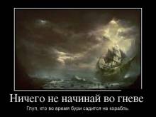 Ничего не начинай во гневе. Глуп, кто во время бури садится на корабль. 