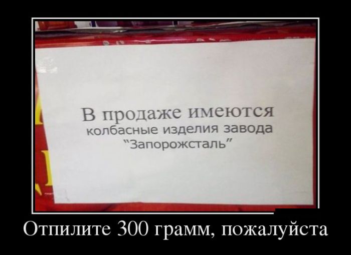 Отпилите 300 грамм, пожалуйста 